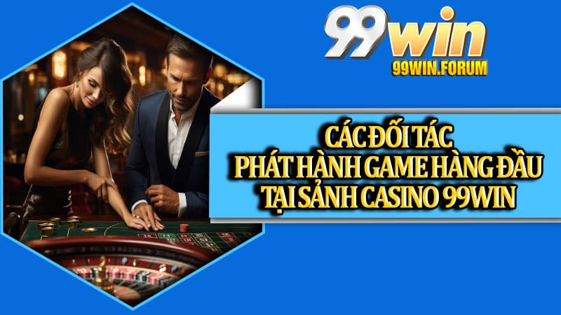 Các đối tác phát hành game hàng đầu tại sảnh Casino 99win
