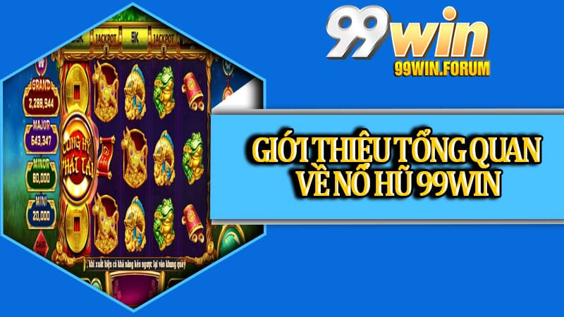 Giới thiệu tổng quan về nổ hũ 99win