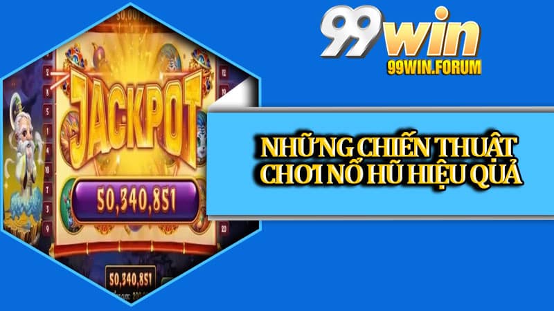 Những chiến thuật chơi nổ hũ hiệu quả dành cho bạn