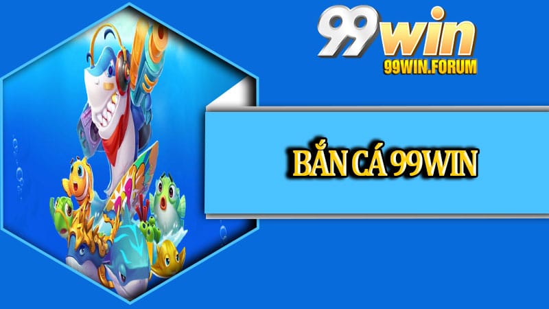 Bắn Cá 99win