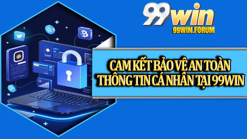 Cam kết bảo vệ an toàn thông tin cá nhân tại 99win
