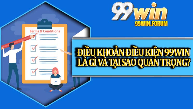 Điều khoản điều kiện 99win là gì và tại sao quan trọng?