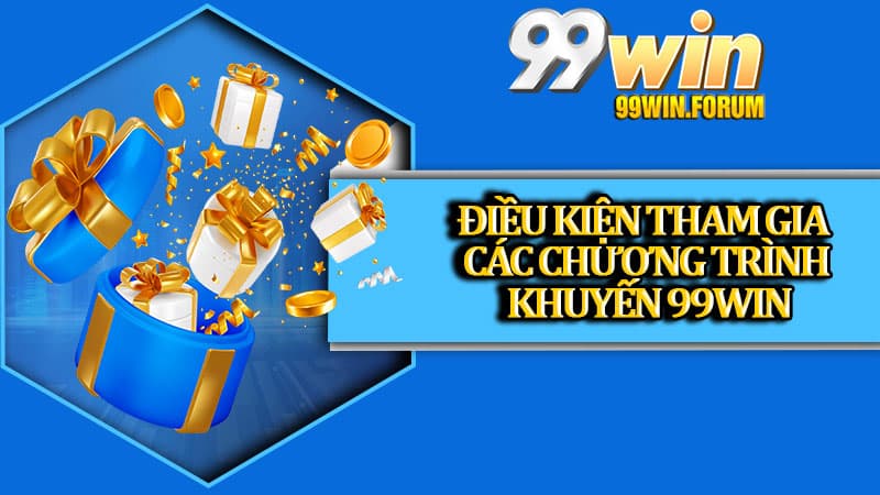 Điều kiện tham gia các chương trình khuyến 99win