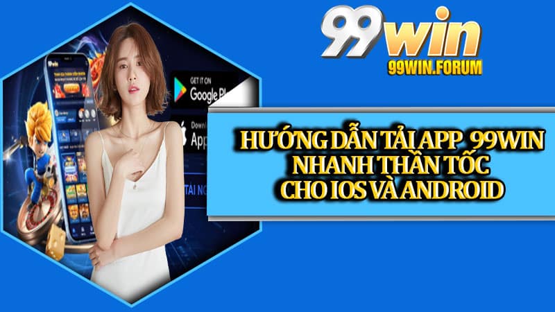 Hướng dẫn tải app 99win nhanh thần tốc cho ios và android