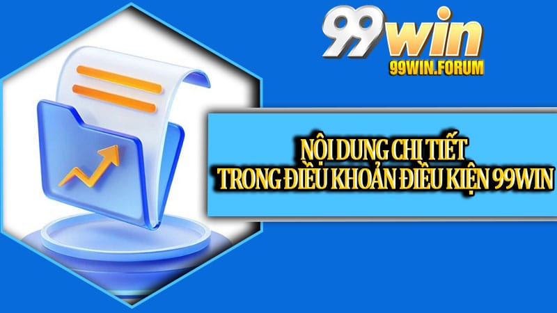 Nội dung chi tiết trong điều khoản điều kiện 99win