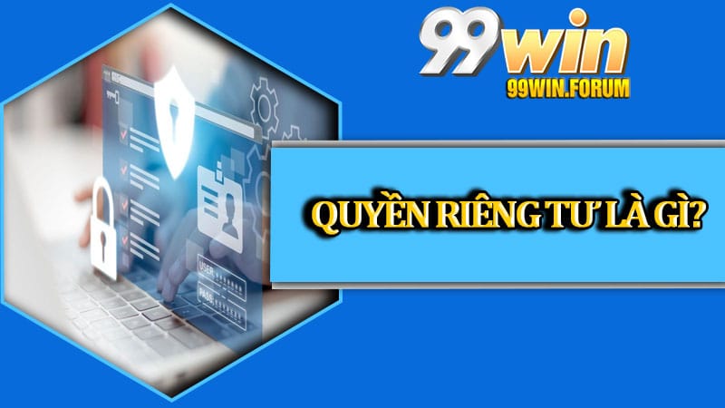 Quyền riêng tư là gì?