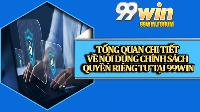 Tổng quan chi tiết về nội dung chính sách quyền riêng tư tại 99win